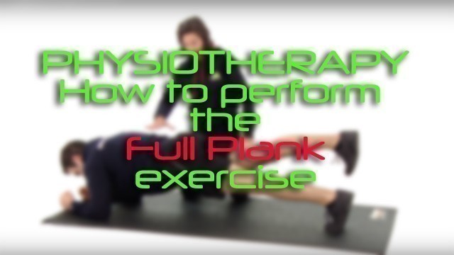 'Physiotherapy - How to perform the Full Plank Exercise'