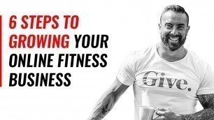 '6 Steps To Growing Your Online Fitness Business'