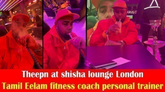 'Theepn at Shisha lounge London uk fitness coach personal trainer Tamil'