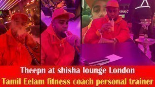 'Theepn at Shisha lounge London uk fitness coach personal trainer Tamil'