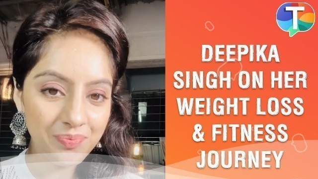 'Deepika Singh shares how she lost 24 Kgs and her fitness and weight loss journey'