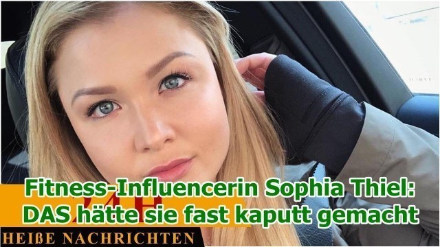 'Fitness-Influencerin Sophia Thiel: DAS hätte sie fast kaputt gemacht'