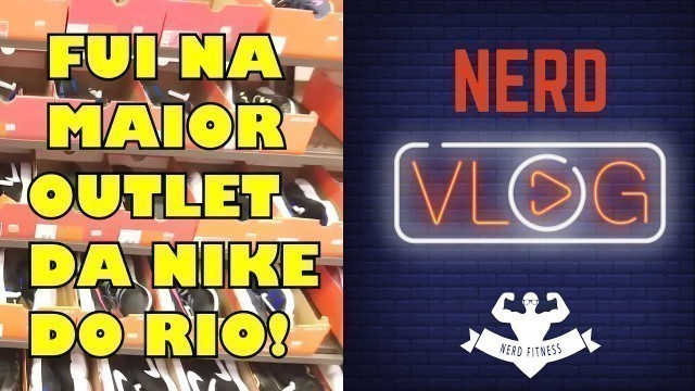 'NERD VLOG 3 - ENTRANDO NA MAIOR NIKE OUTLET DO RIO DE JANEIRO'