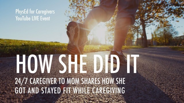 'How She Did It: 24/7 Caregiver Discusses Juggling Caregiving & Fitness'