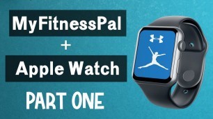 'MyFitnessPal and Apple Watch (PART ONE - USING THE MYFITNESSPAL APP ON APPLE WATCH)'