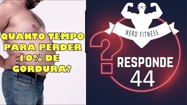 'QUANTO TEMPO DEMORA PRA PERDER 10% DE GORDURA? - NERD FITNESS RESPONDE 44'