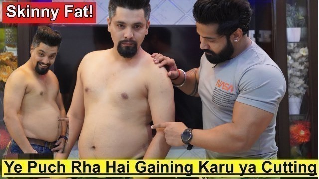 'Skinny Fat Transformation||Pehle Gaining Karein Ya Cutting'