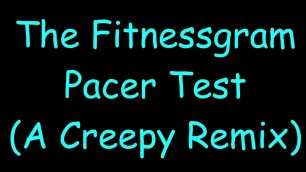 'The Fitnessgram Pacer Test (A Creepy Remix)'