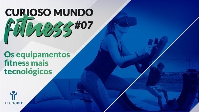 'Os equipamentos fitness mais tecnológicos - Curioso Mundo Fitness #07'