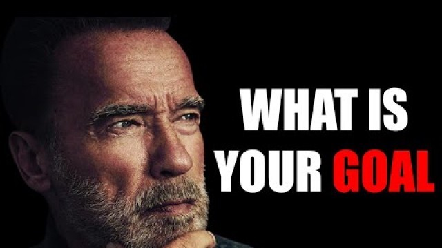 'What is your goal? By - Arnold Schwarzenegger'